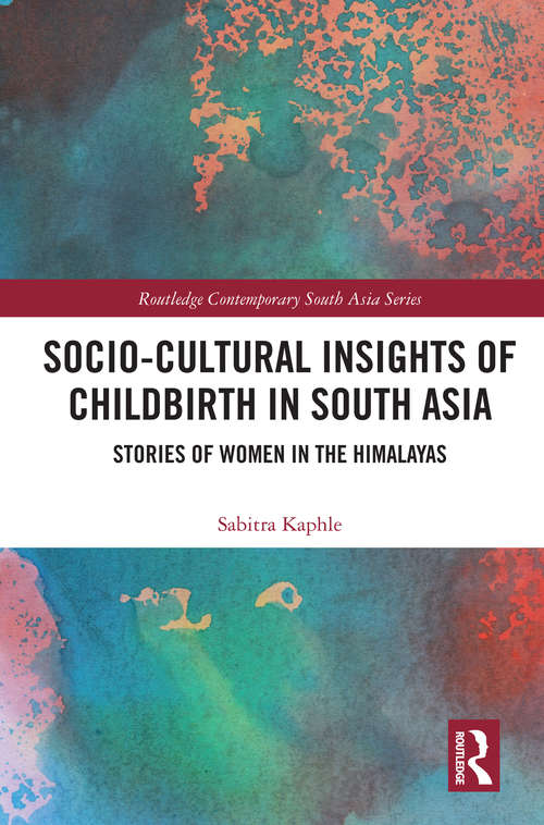 Book cover of Socio-Cultural Insights of Childbirth in South Asia: Stories of Women in the Himalayas (Routledge Contemporary South Asia Series)