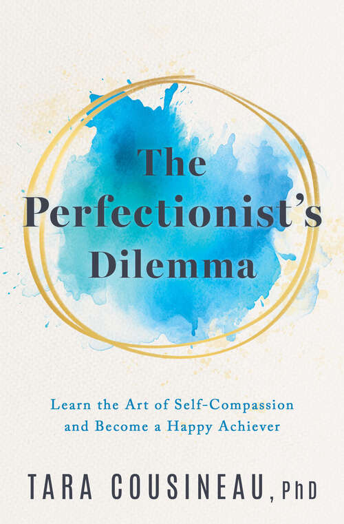 Book cover of The Perfectionist's Dilemma: Learn the Art of Self-Compassion and Become a Happy Achiever