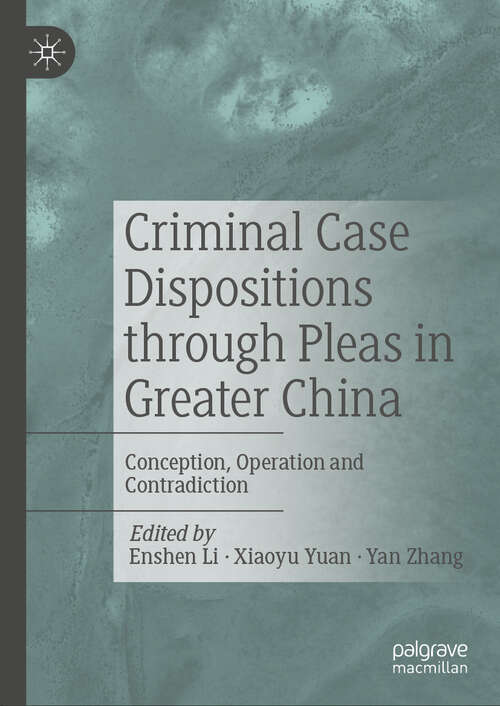 Book cover of Criminal Case Dispositions through Pleas in Greater China: Conception, Operation and Contradiction (2024)