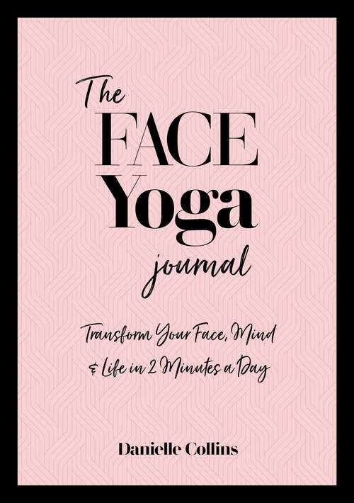 Book cover of The Face Yoga Journal: Transform Your Face, Mind & Life in 2 Minutes a Day