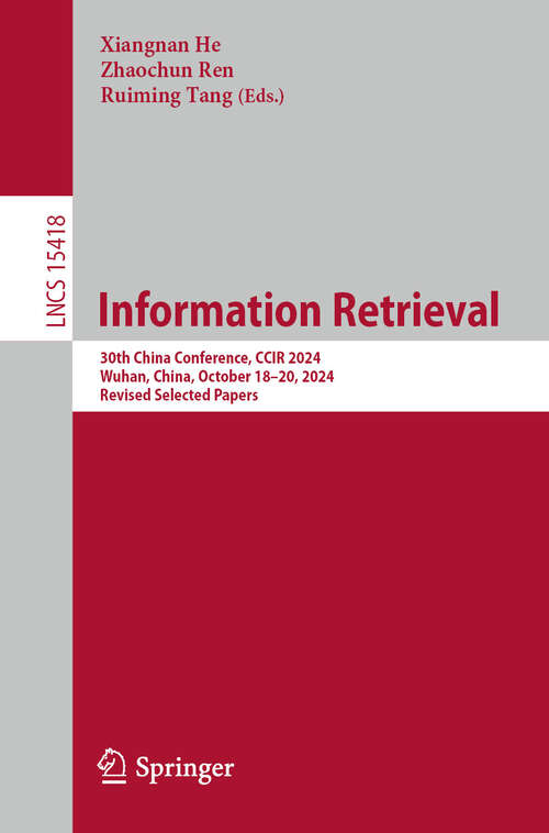 Book cover of Information Retrieval: 30th China Conference, CCIR 2024, Wuhan, China, October 18–20, 2024, Revised Selected Papers (Lecture Notes in Computer Science #15418)