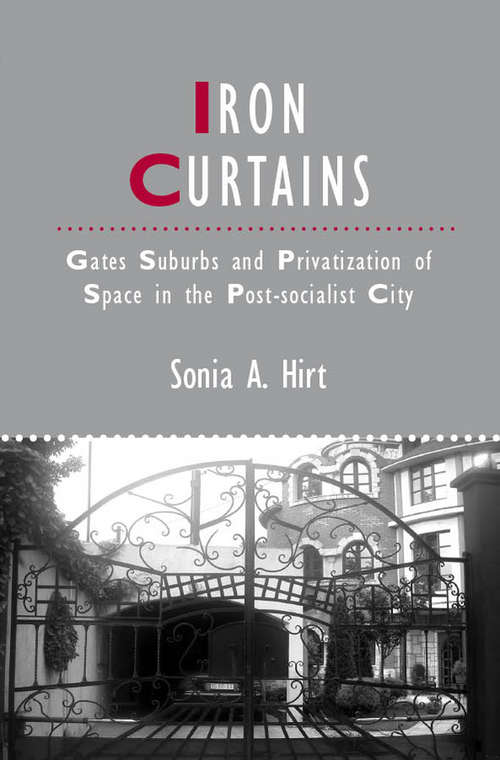 Book cover of Iron Curtains: Gates, Suburbs and Privatization of Space in the Post-socialist City (IJURR Studies in Urban and Social Change Book Series #75)
