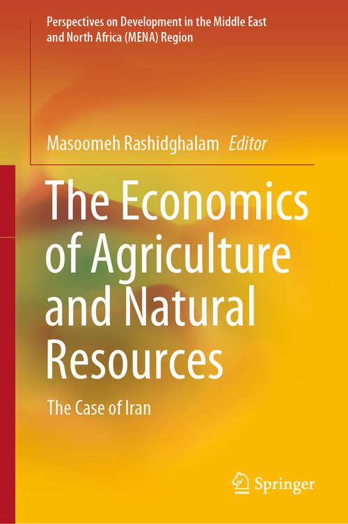 Book cover of The Economics of Agriculture and Natural Resources: The Case of Iran (1st ed. 2020) (Perspectives on Development in the Middle East and North Africa (MENA) Region)