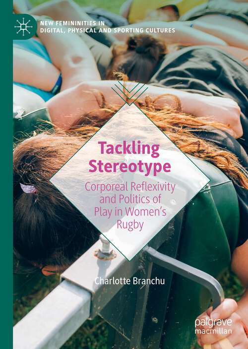 Book cover of Tackling Stereotype: Corporeal Reflexivity and Politics of Play in Women’s Rugby (1st ed. 2023) (New Femininities in Digital, Physical and Sporting Cultures)