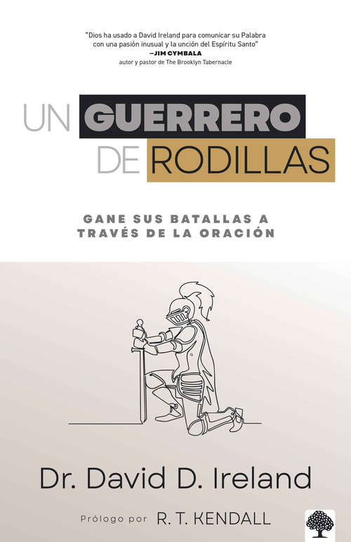 Book cover of Un guerrero de rodillas: Gane sus batallas a través de la oración.