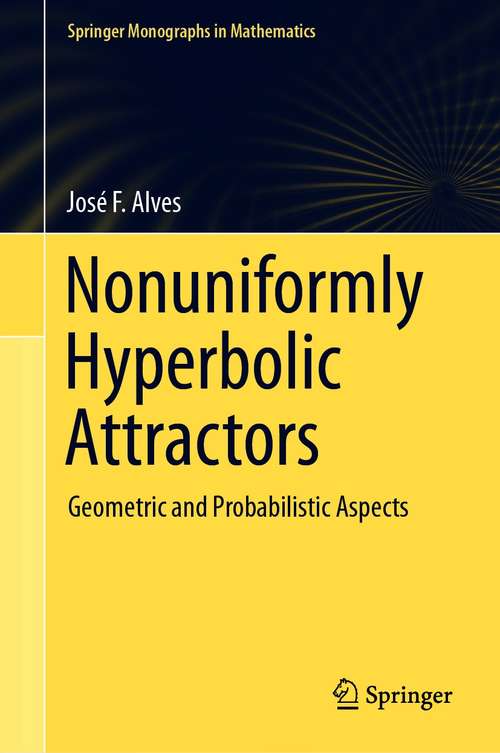 Book cover of Nonuniformly Hyperbolic Attractors: Geometric and Probabilistic Aspects (1st ed. 2020) (Springer Monographs in Mathematics)
