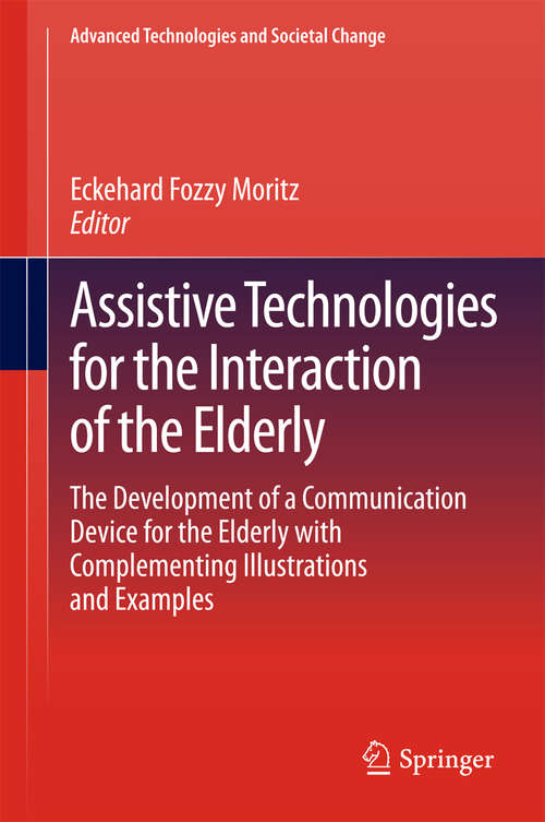 Book cover of Assistive Technologies for the Interaction of the Elderly: The Development of a Communication Device for the Elderly with Complementing Illustrations and Examples (Advanced Technologies and Societal Change)