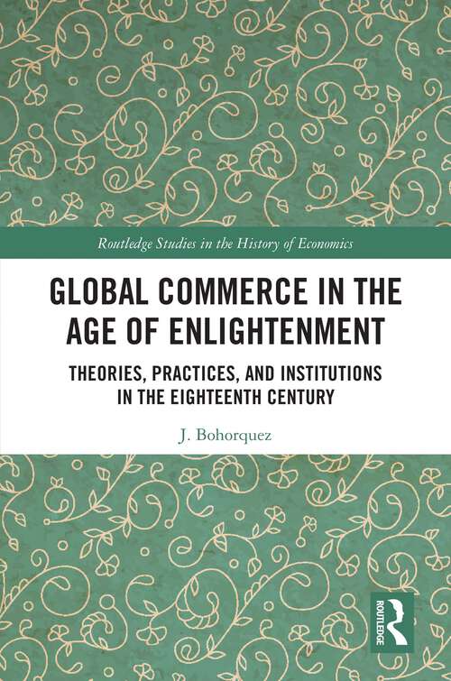 Book cover of Global Commerce in the Age of Enlightenment: Theories, Practices, and Institutions in the Eighteenth Century (Routledge Studies in the History of Economics)