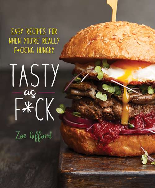 Book cover of Tasty as F*ck: Easy Recipes for When You're Really F*cking Hungry