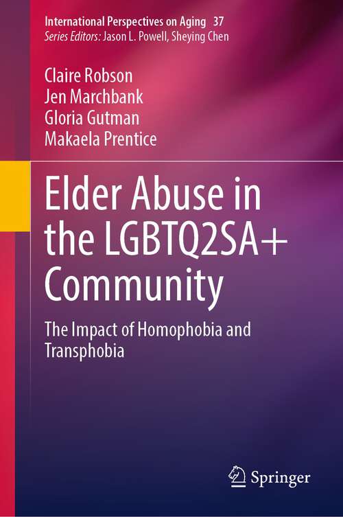 Book cover of Elder Abuse in the LGBTQ2SA+ Community: The Impact of Homophobia and Transphobia (1st ed. 2023) (International Perspectives on Aging #37)