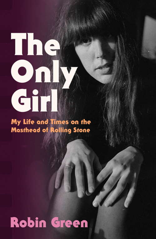 Book cover of The Only Girl: My Life and Times on the Masthead of Rolling Stone