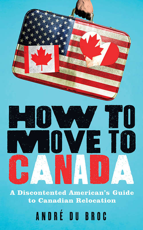 Book cover of How to Move to Canada: A Discontented American's Guide to Canadian Relocation