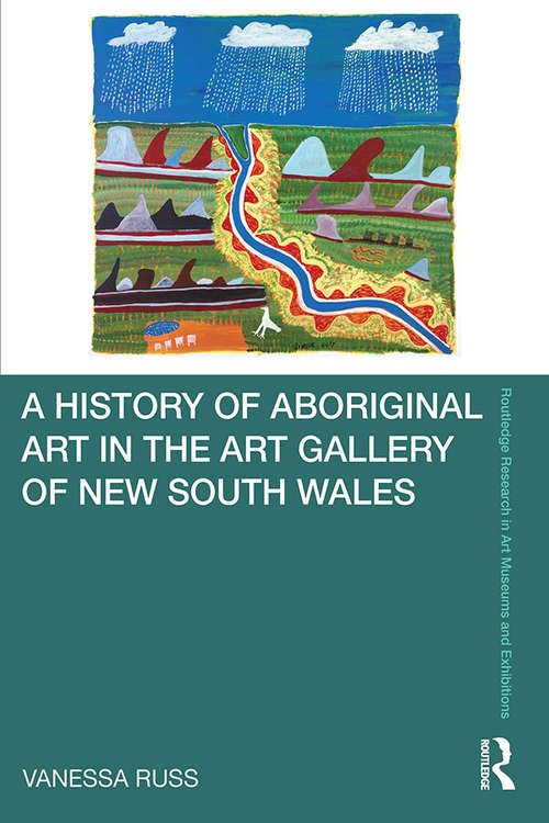 Book cover of A History of Aboriginal Art in the Art Gallery of New South Wales (Routledge Research in Art Museums and Exhibitions)