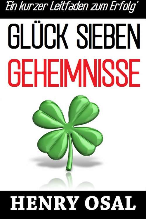 Book cover of GLÜCK SIEBEN GEHEIMNISSE - Ein kurzer Leitfaden zum Erfolg