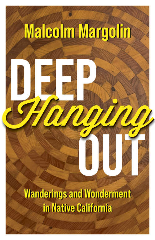 Book cover of Deep Hanging Out: Wanderings and Wonderment in Native California