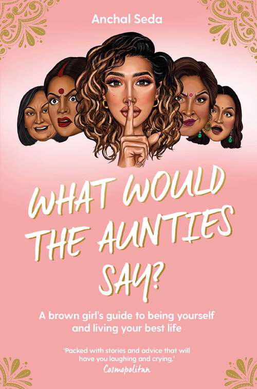 Book cover of What Would the Aunties Say?: A brown girl's guide to being yourself and living your best life