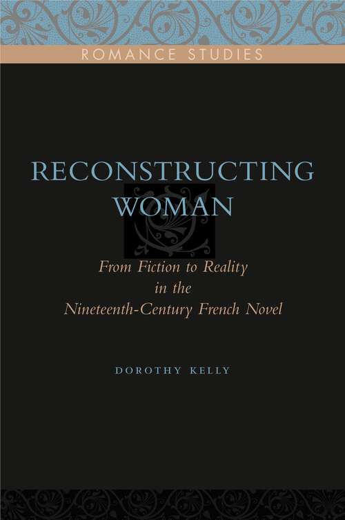 Book cover of Reconstructing Woman: From Fiction to Reality in the Nineteenth-Century French Novel (Penn State Romance Studies #4)