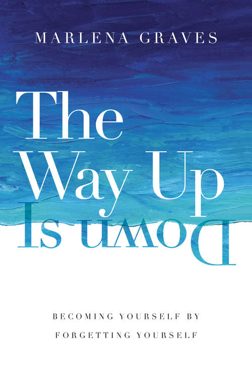 Book cover of The Way Up Is Down: Becoming Yourself by Forgetting Yourself