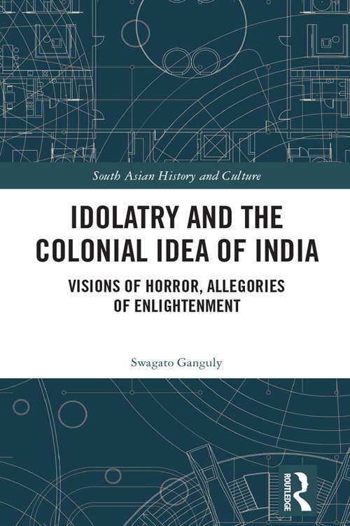 Book cover of Idolatry and the Colonial Idea of India: Visions of Horror, Allegories of Enlightenment (South Asian History and Culture)