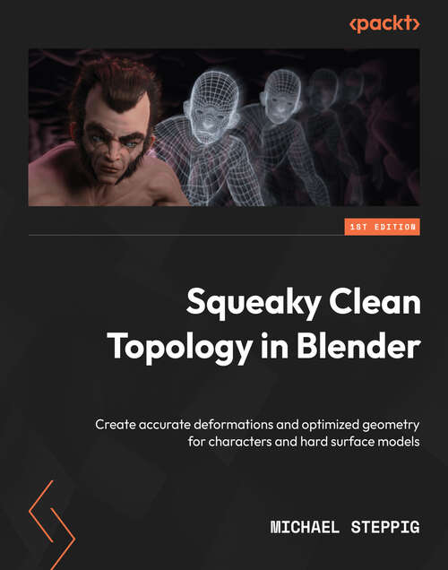 Book cover of Squeaky Clean Topology in Blender: Create accurate deformations and optimized geometry for characters and hard surface models