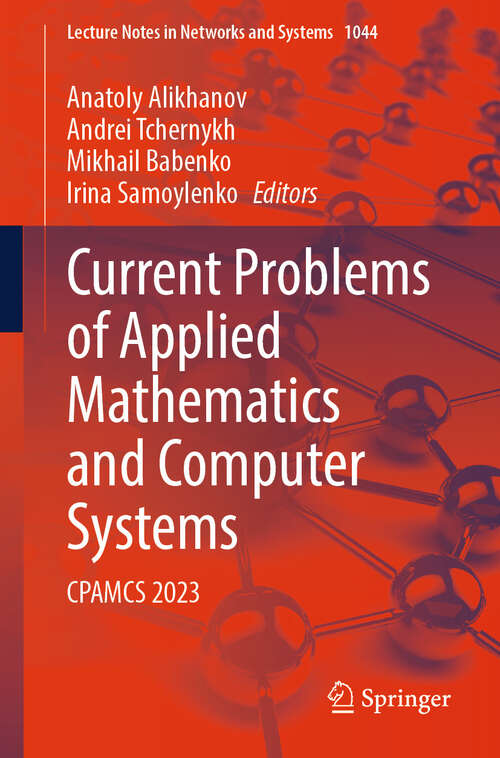 Book cover of Current Problems of Applied Mathematics and Computer Systems: CPAMCS 2023 (2024) (Lecture Notes in Networks and Systems #1044)