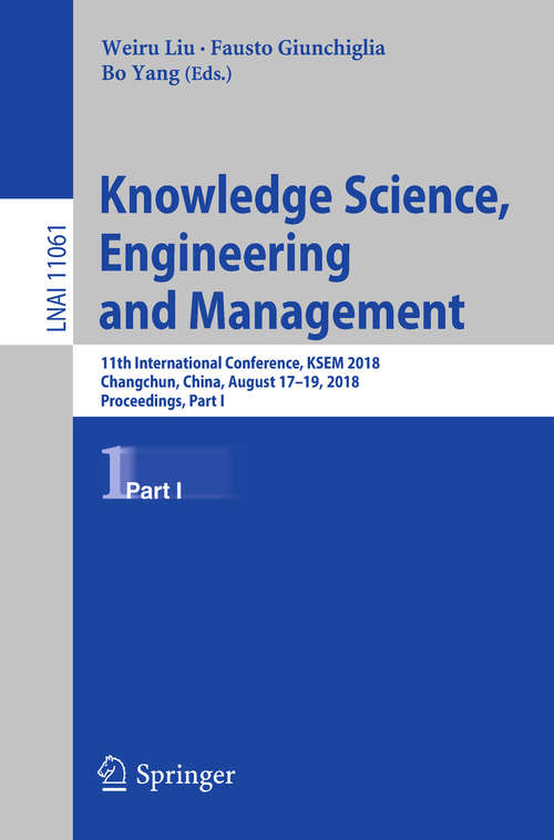 Book cover of Knowledge Science, Engineering and Management: 11th International Conference, KSEM 2018, Changchun, China, August 17–19, 2018, Proceedings, Part I (1st ed. 2018) (Lecture Notes in Computer Science #11061)