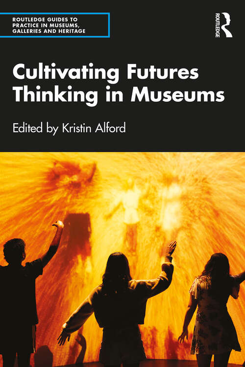 Book cover of Cultivating Futures Thinking in Museums (Routledge Guides to Practice in Museums, Galleries and Heritage)