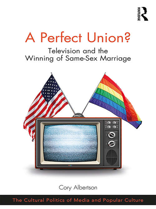 Book cover of A Perfect Union?: Television and the Winning of Same-Sex Marriage (The Cultural Politics of Media and Popular Culture)