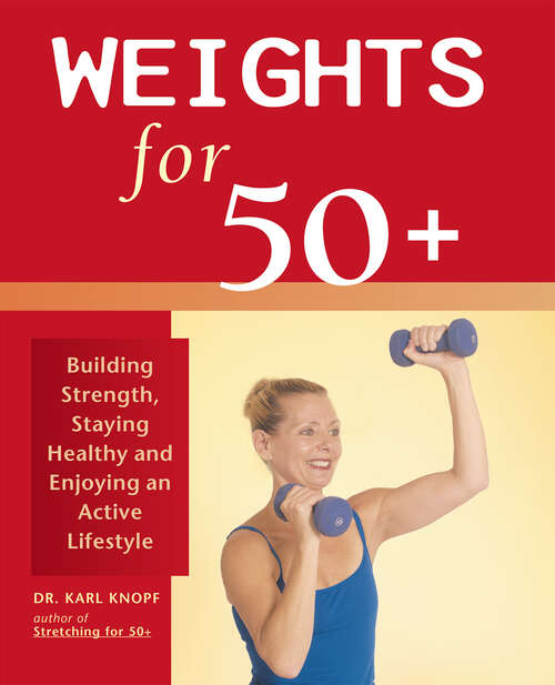 Book cover of Weights for 50+: Building Strength, Staying Healthy and Enjoying an Active Lifestyle