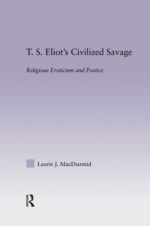 Book cover of T.S. Eliot's Civilized Savage: Religious Eroticism and Poetics