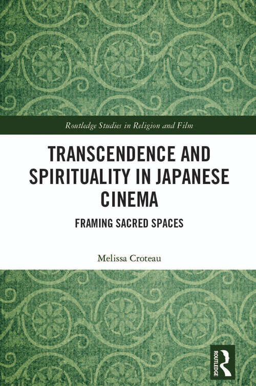 Book cover of Transcendence and Spirituality in Japanese Cinema: Framing Sacred Spaces (Routledge Studies in Religion and Film)