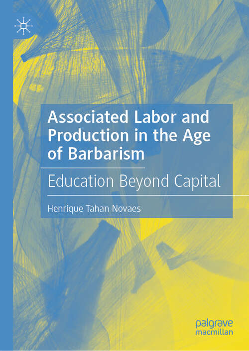 Book cover of Associated Labor and Production in the Age of Barbarism: Education Beyond Capital (2024)