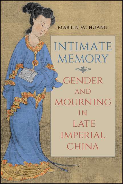 Book cover of Intimate Memory: Gender and Mourning in Late Imperial China (SUNY series in Chinese Philosophy and Culture)