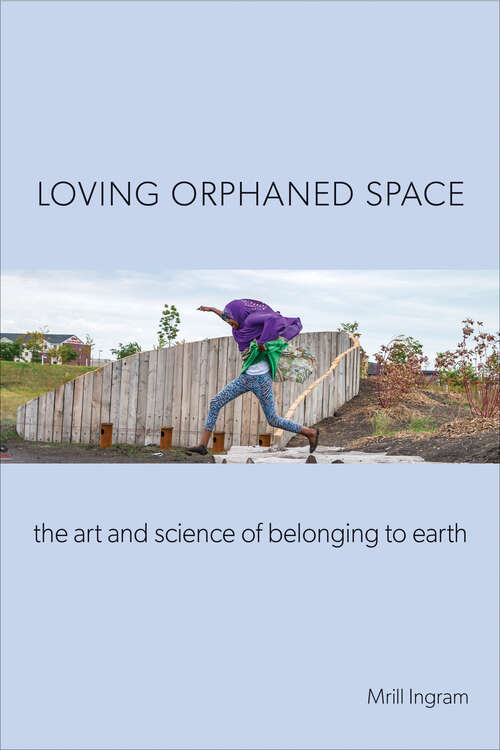 Book cover of Loving Orphaned Space: The Art and Science of Belonging to Earth