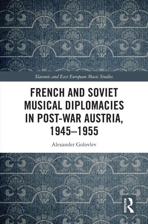 Book cover of French and Soviet Musical Diplomacies in Post-War Austria, 1945-1955 (Slavonic and East European Music Studies)