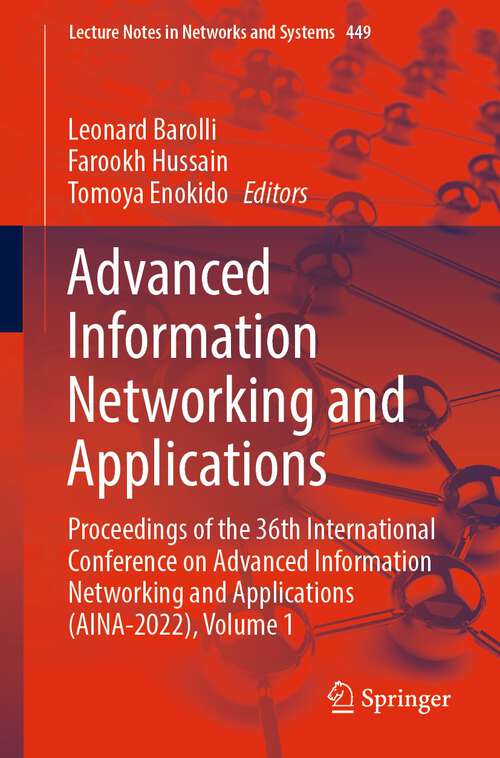 Book cover of Advanced Information Networking and Applications: Proceedings of the 36th International Conference on Advanced Information Networking and Applications (AINA-2022), Volume 1 (1st ed. 2022) (Lecture Notes in Networks and Systems #449)