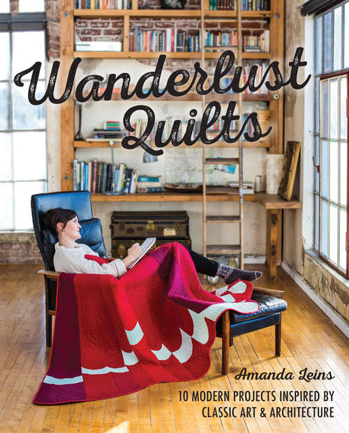 Book cover of Wanderlust Quilts: 10 Modern Projects Inspired by Classic Art & Architecture