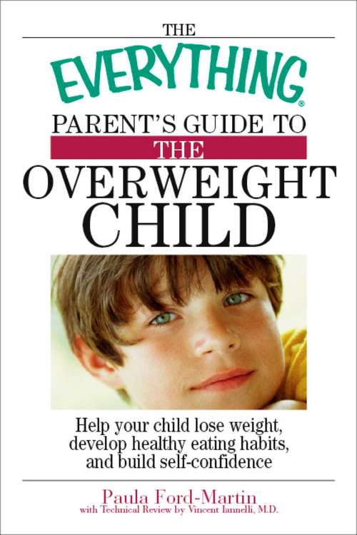 Book cover of The Everything Parent's Guide to the Overweight Child: Help Your Child Lose Weight, Develop Healthy Eating Habits, and Build Self-confidence