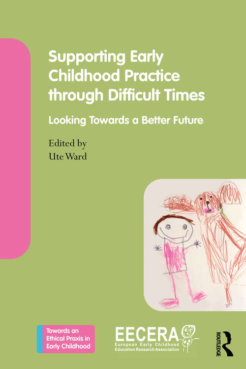 Book cover of Supporting Early Childhood Practice Through Difficult Times: Looking Towards a Better Future (Towards an Ethical Praxis in Early Childhood)