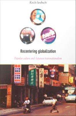 Book cover of Recentering Globalization: Popular Culture and Japanese Transnationalism