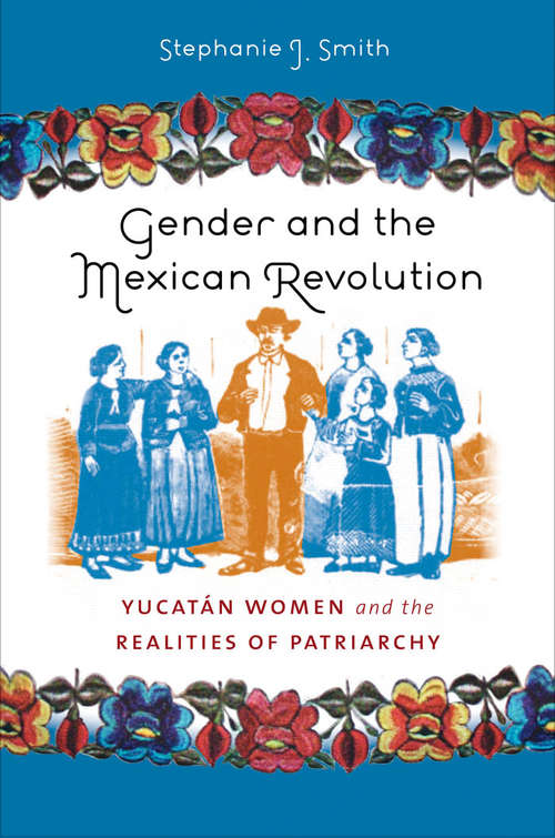 Book cover of Gender and the Mexican Revolution: Yucatan Women and the Realities of Patriarchy