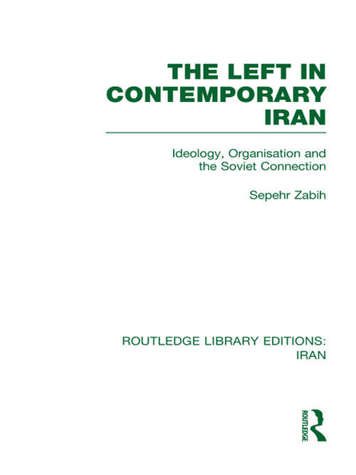 Book cover of The Left in Contemporary Iran: Ideology, Organisation And The Soviet Connection (Routledge Library Editions: Iran)