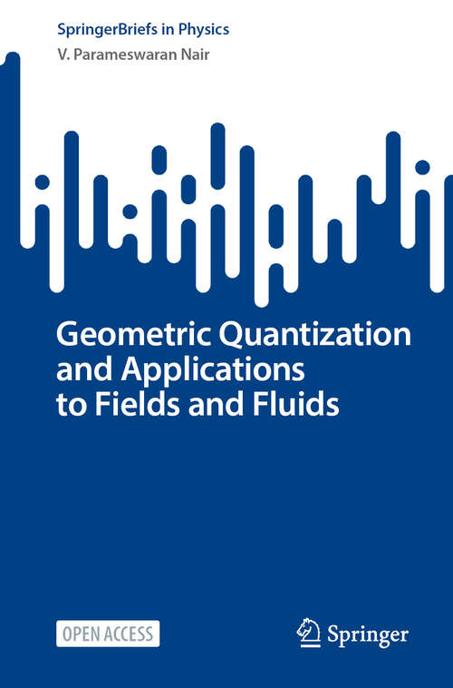 Book cover of Geometric Quantization and Applications to Fields and Fluids (SpringerBriefs in Physics)