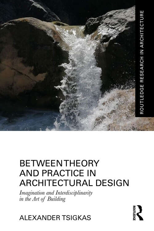 Book cover of Between Theory and Practice in Architectural Design: Imagination and Interdisciplinarity in the Art of Building (Routledge Research in Architecture)