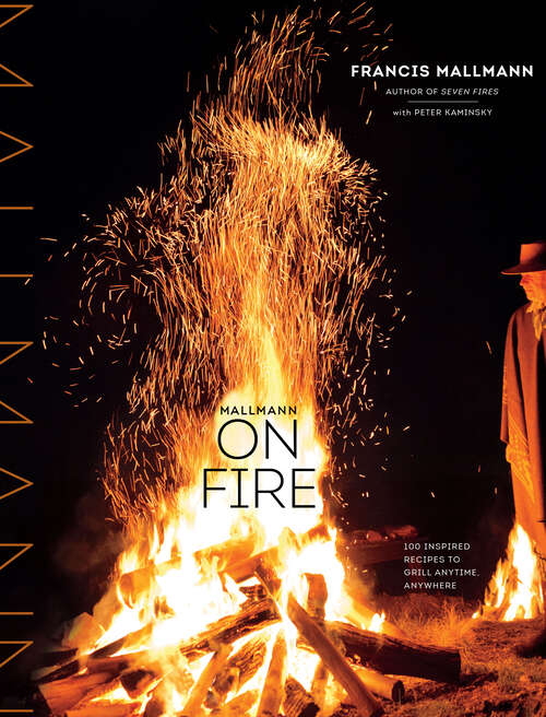 Book cover of Mallmann on Fire: 100 Inspired Recipes to Grill Anytime, Anywhere