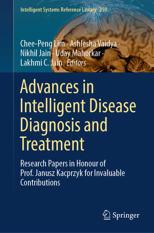 Book cover of Advances in Intelligent Disease Diagnosis and Treatment: Research Papers in Honour of Prof. Janusz Kacprzyk for Invaluable Contributions (2024) (Intelligent Systems Reference Library #259)