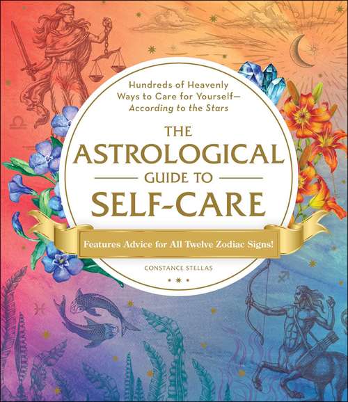 Book cover of The Astrological Guide to Self-Care: Hundreds of Heavenly Ways to Care for Yourself—According to the Stars