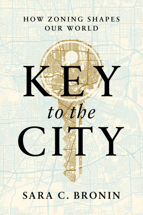 Book cover of Key to the City: How Zoning Shapes Our World