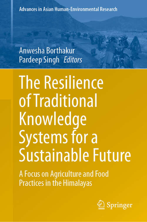 Book cover of The Resilience of Traditional Knowledge Systems for a Sustainable Future: A Focus on Agriculture and Food Practices in the Himalayas (Advances in Asian Human-Environmental Research)