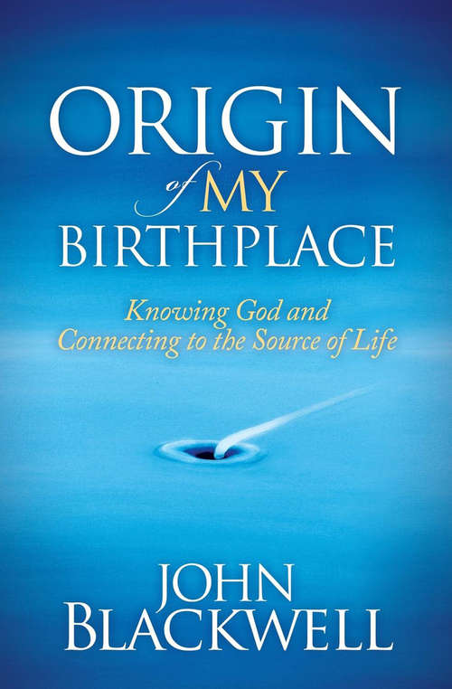 Book cover of Origin of My Birthplace: Knowing God and Connecting to the Source of Life